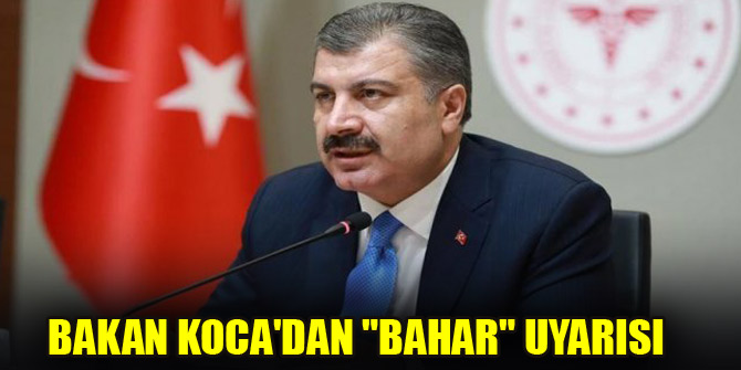Bakan Koca'dan 'bahar' uyarısı