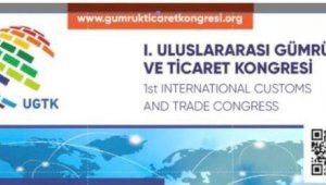 Uluslararası Gümrük ve Ticaret Kongresi düzenlenecek